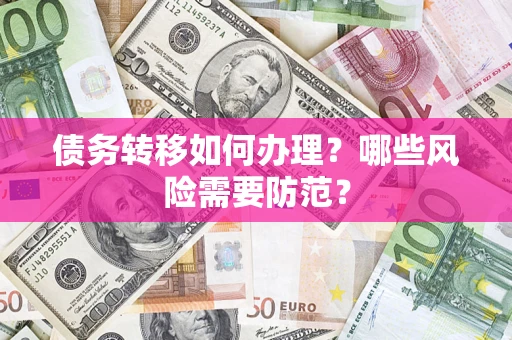 济南债务转移如何办理？哪些风险需要防范？