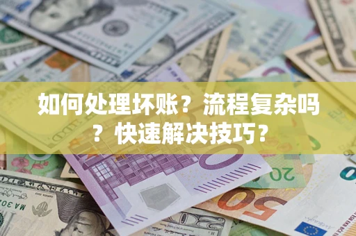 济南如何处理坏账？流程复杂吗？快速解决技巧？