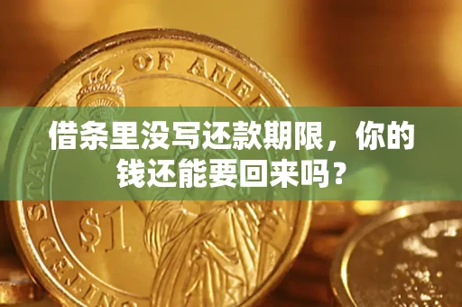 济南借条里没写还款期限，你的钱还能要回来吗？