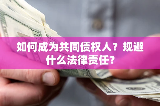 济南如何成为共同债权人？规避什么法律责任？