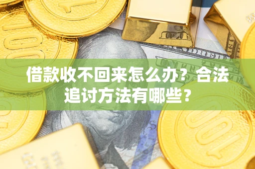 济南借款收不回来怎么办？合法追讨方法有哪些？