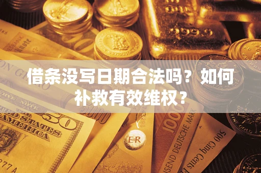 济南借条没写日期合法吗？如何补救有效维权？
