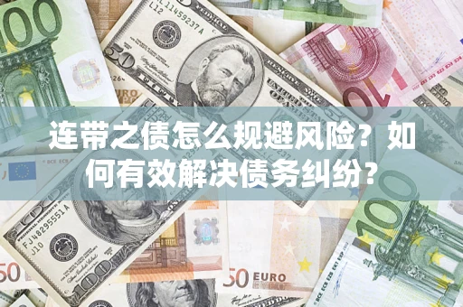 济南连带之债怎么规避风险？如何有效解决债务纠纷？