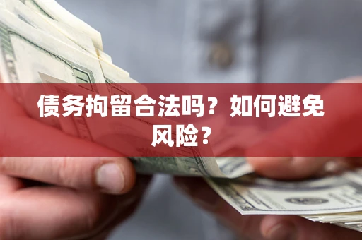 济南债务拘留合法吗？如何避免风险？