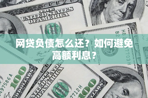 济南网贷负债怎么还？如何避免高额利息？
