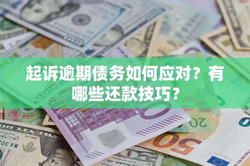 济南起诉逾期债务如何应对？有哪些还款技巧？