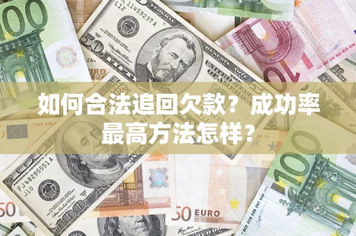 济南如何合法追回欠款？成功率最高方法怎样？