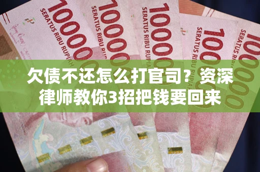 济南欠债不还怎么打官司？资深律师教你3招把钱要回来