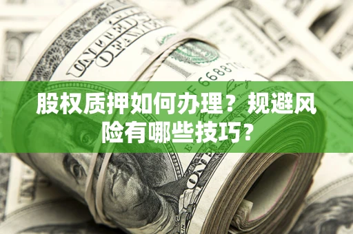 济南股权质押如何办理？规避风险有哪些技巧？