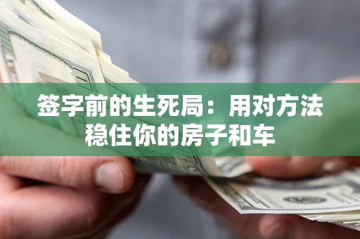 济南签字前的生死局：用对方法稳住你的房子和车