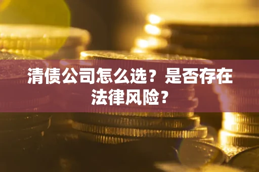 济南清债公司怎么选？是否存在法律风险？