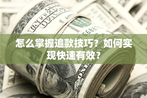 济南怎么掌握追款技巧？如何实现快速有效？