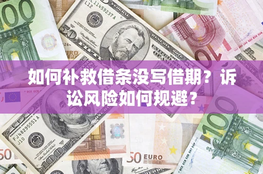 济南如何补救借条没写借期？诉讼风险如何规避？