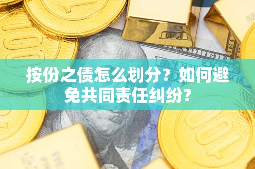 济南按份之债怎么划分？如何避免共同责任纠纷？