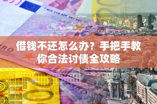 济南借钱不还怎么办？手把手教你合法讨债全攻略