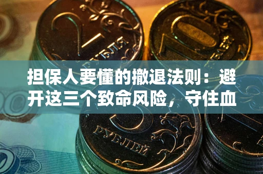 济南担保人要懂的撤退法则：避开这三个致命风险，守住血汗钱