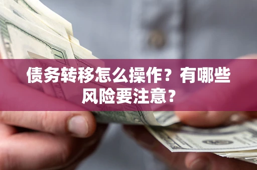 济南债务转移怎么操作？有哪些风险要注意？