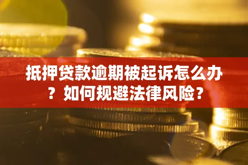 济南抵押贷款逾期被起诉怎么办？如何规避法律风险？