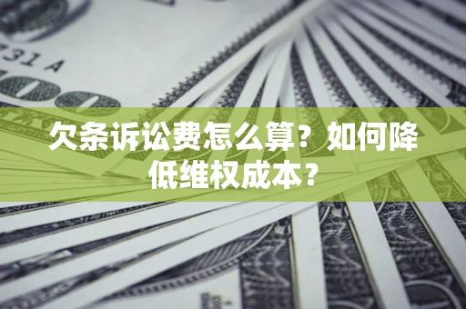 济南欠条诉讼费怎么算？如何降低维权成本？