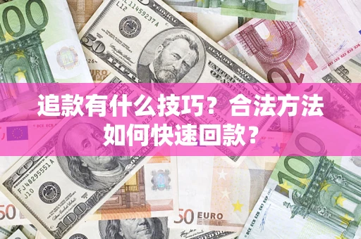 济南追款有什么技巧？合法方法如何快速回款？