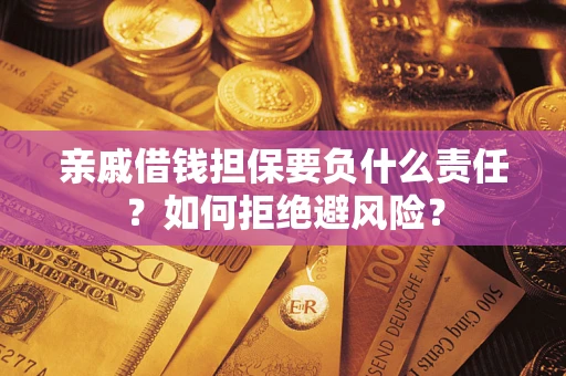 济南亲戚借钱担保要负什么责任？如何拒绝避风险？