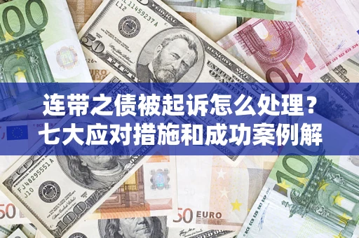 济南连带之债被起诉怎么处理？七大应对措施和成功案例解析