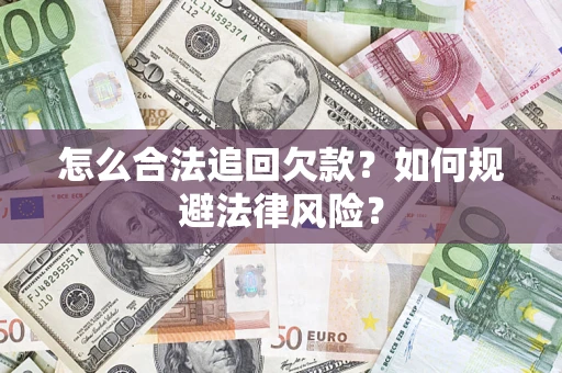 济南怎么合法追回欠款？如何规避法律风险？