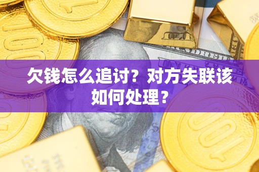 济南欠钱怎么追讨？对方失联该如何处理？