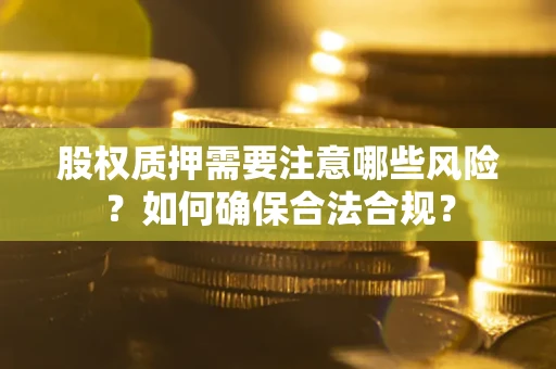济南股权质押需要注意哪些风险？如何确保合法合规？