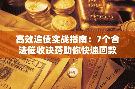 济南高效追债实战指南：7个合法催收诀窍助你快速回款