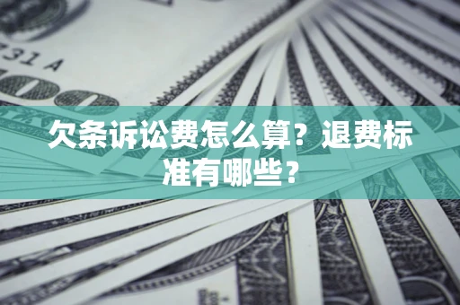 济南欠条诉讼费怎么算？退费标准有哪些？