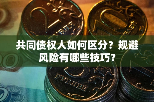 济南共同债权人如何区分？规避风险有哪些技巧？
