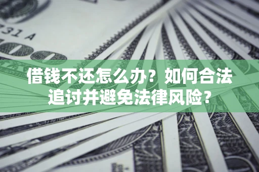 济南借钱不还怎么办？如何合法追讨并避免法律风险？