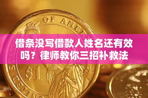 济南借条没写借款人姓名还有效吗？律师教你三招补救法
