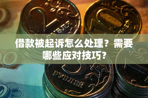 济南借款被起诉怎么处理？需要哪些应对技巧？