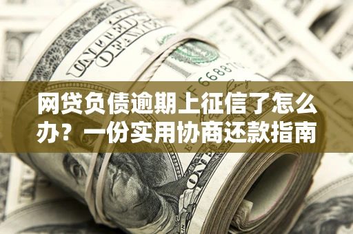 济南网贷负债逾期上征信了怎么办？一份实用协商还款指南请收好