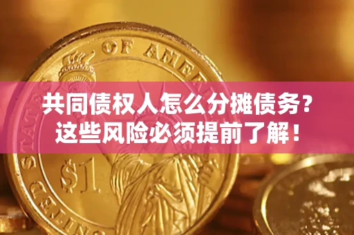 济南共同债权人怎么分摊债务？这些风险必须提前了解！