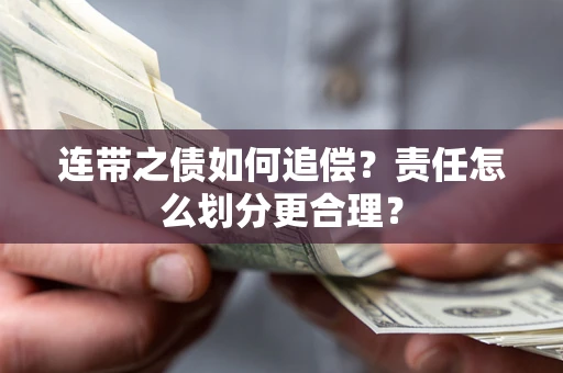 济南连带之债如何追偿？责任怎么划分更合理？