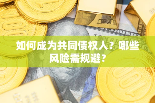 济南如何成为共同债权人？哪些风险需规避？