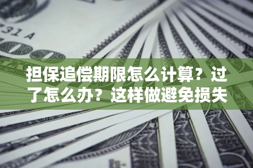 济南担保追偿期限怎么计算？过了怎么办？这样做避免损失！