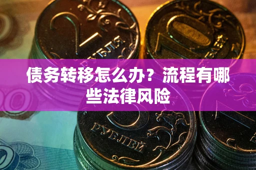济南债务转移怎么办？流程有哪些法律风险