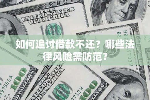 济南如何追讨借款不还？哪些法律风险需防范？